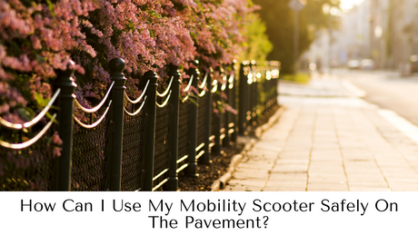 How Can I Use My Mobility Scooter Safely On The Pavement?