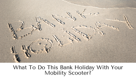 What To Do This Bank Holiday With Your Mobility Scooter?