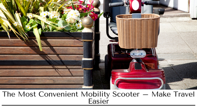 The Most Convenient Mobility Scooter – Make Travel Easier